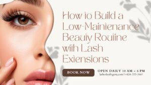 How to Build a Low-Maintenance Beauty Routine with Lash Extensions