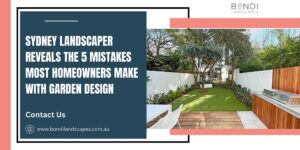 Sydney Landscaper Reveals the 5 Mistakes Most Homeowners Make with Garden Design