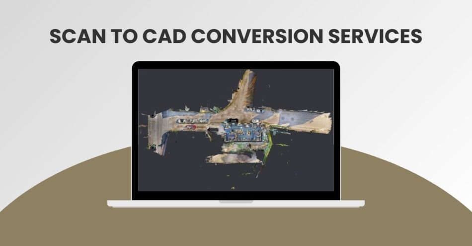 Scan to CAD Conversion Services: Unlocking Accuracy and Efficiency