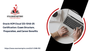 Oracle HCM Cloud 1Z0-1046-25 Certification: Exam Structure, Preparation, and Career Benefits