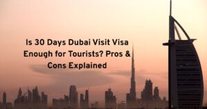 Is 30 Days Dubai Visit Visa Enough for Tourists? Pros & Cons Explained
