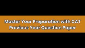 Master Your Preparation with CAT Previous Year Question Paper