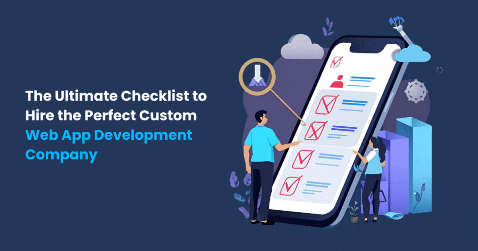 The Ultimate Checklist to Hire the Perfect Custom Web App Development Company