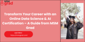 Transform Your Career with an Online Data Science & AI Certification – A Guide from MSM Grad