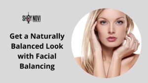 Get a Naturally Balanced Look with Facial Balancing