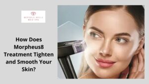 How Does Morpheus8 Treatment Tighten and Smooth Your Skin?