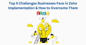 Top 5 Challenges Businesses Face in Zoho Implementation & How to Overcome Them
