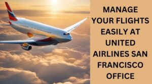Get Expert Travel Guidance at United Airlines San Francisco Office
