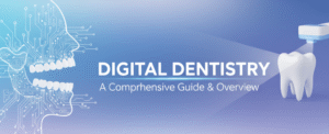 What is Digital Dentistry? A Comprehensive Guide & Overview