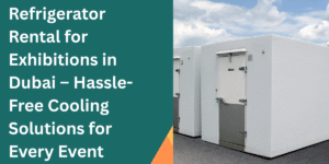 Refrigerator Rental for Exhibitions in Dubai – Hassle-Free Cooling Solutions for Every Event