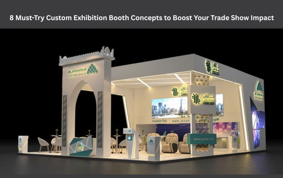 8 Must-Try Custom Exhibition Booth Concepts to Boost Your Trade Show Impact