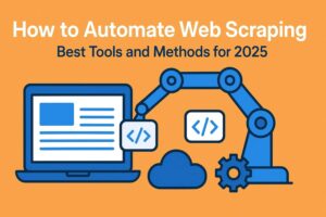 How to Automate Web Scraping: Best Tools and Methods for 2025