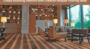 Create Stunning Interiors with Creative Parquet Flooring Ideas