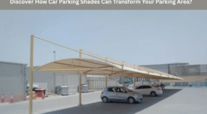 Discover How Car Parking Shades Can Transform Your Parking Area?