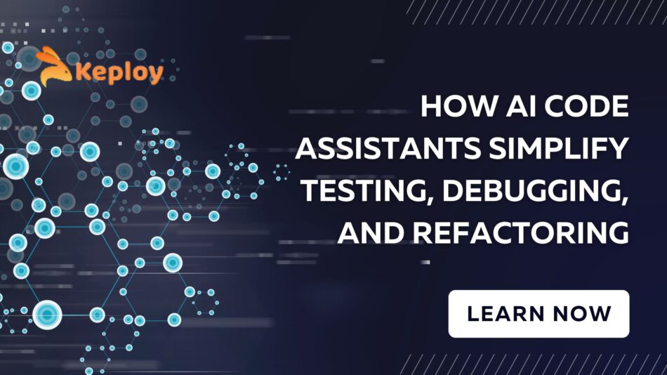 How AI Code Assistants Simplify Testing, Debugging, and Refactoring