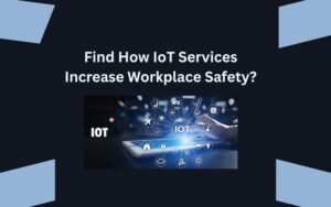 Find How IoT Services Increase Workplace Safety?