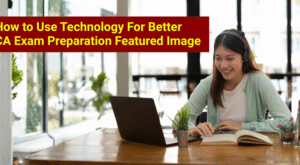 How to Use Technology for Better CA Exam Preparation