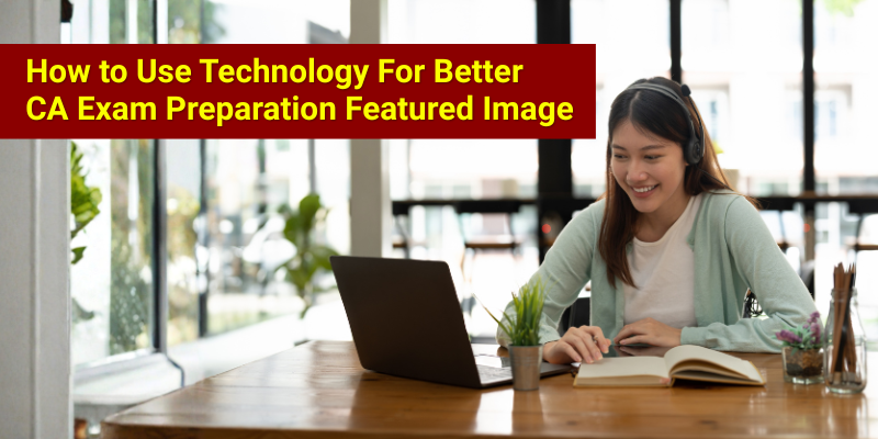 How to Use Technology for Better CA Exam Preparation