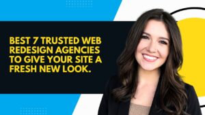 Best 7 Trusted Web Redesign Agencies to Give Your Site a Fresh New Look.