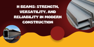 H Beams: Strength, Versatility, and Reliability in Modern Construction