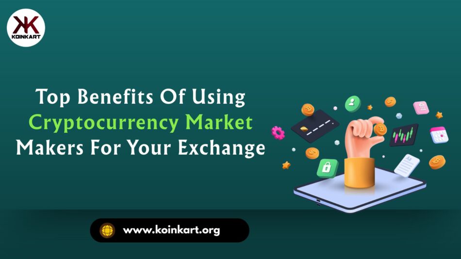 Top Benefits of Using Cryptocurrency Market Makers for Your Exchange