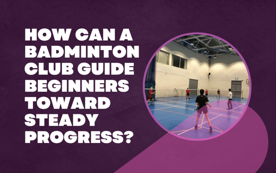 How Can a Badminton Club Guide Beginners Toward Steady Progress?