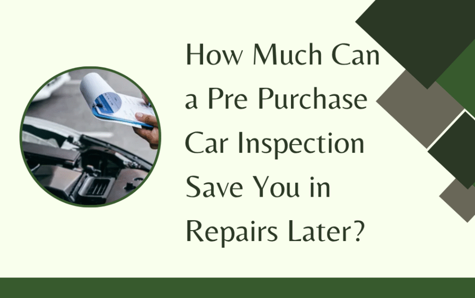 How Much Can a Pre Purchase Car Inspection Save You in Repairs Later?