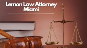Lemon Law Attorney Miami – Protecting Your Rights Against Defective Vehicles
