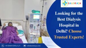 Looking for the Best Dialysis Hospital in Delhi? Choose Trusted Experts!