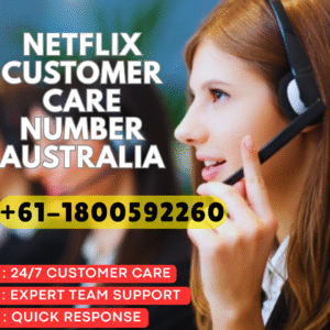 Netflix Customer Care Number Australia +61-1800592260: How to Get Support Fast