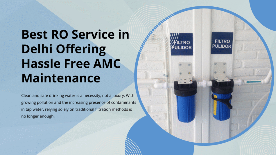 Best RO Service in Delhi Offering Hassle Free AMC Maintenance