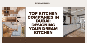 Top Kitchen Companies in Dubai: Designing Your Dream Kitchen