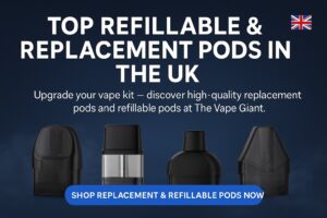Upgrade Your Vape: Top Refillable and Replacement Pods UK 2025