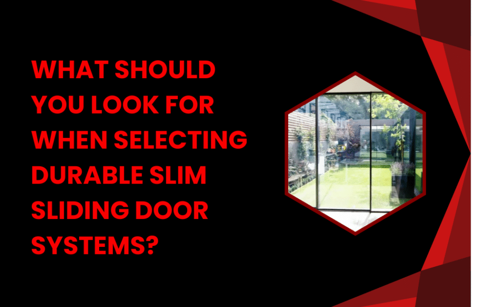 What Should You Look For When Selecting Durable Slim Sliding Door Systems?