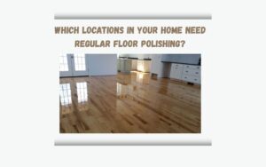 Which Locations in Your Home Need Regular Floor Polishing?