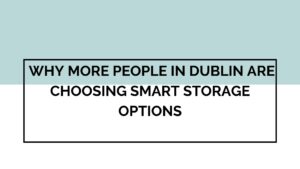 Why More People in Dublin Are Choosing Smart Storage Options