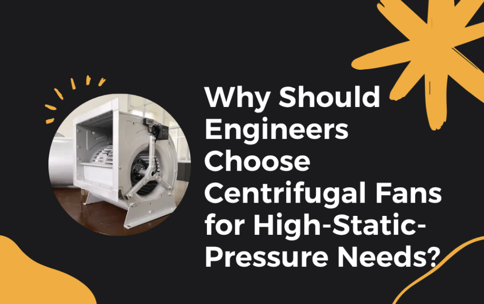 Why Should Engineers Choose Centrifugal Fans for High-Static-Pressure Needs?