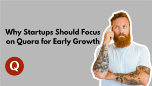 Why Startups Should Focus on Quora for Early Growth
