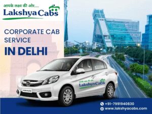 Corporate Cab Service in Delhi – My Seamless Business Travel Experience with Lakshya Cabs
