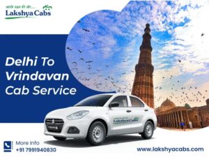 My Peaceful Getaway with Lakshya Cabs – A Soulful Journey from Delhi to Vrindavan Cab Experience