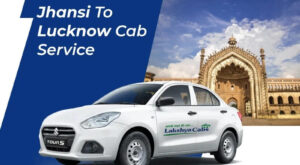 Lakshya Cabs – The Most Reliable Jhansi to Lucknow Cab Service at Affordable Prices