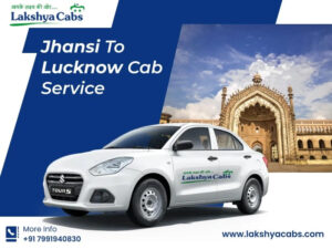 Lakshya Cabs – The Most Reliable Jhansi to Lucknow Cab Service at Affordable Prices