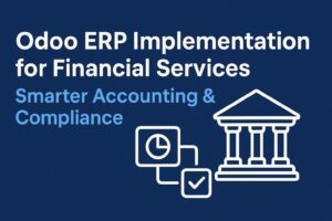 Odoo ERP Implementation for Financial Services: Smarter Accounting & Compliance