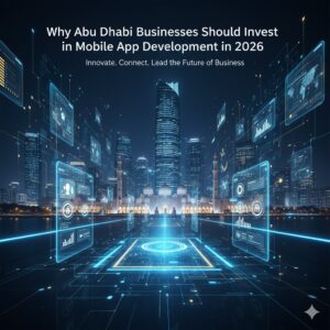 Why Should Abu Dhabi Businesses Invest in Mobile App Development in 2026?