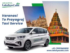 My Unforgettable Road Trip Experience: Varanasi to Allahabad Taxi Journey with Lakshya Cabs