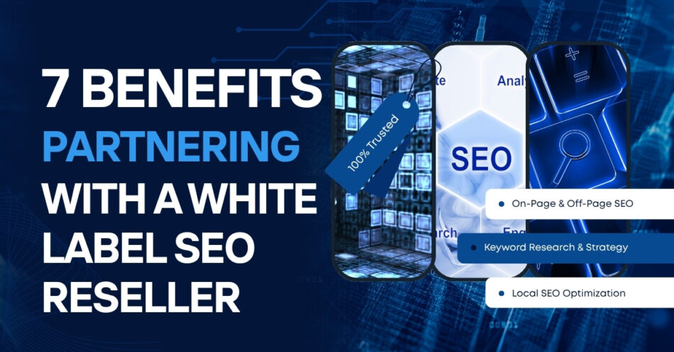 7 Benefits of Partnering with a White Label SEO Reseller: Unlocking Hidden Growth for Your Agency