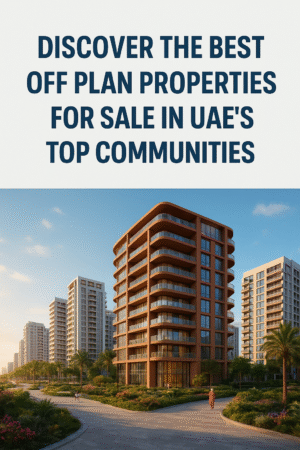 Discover the Best Off Plan Properties for Sale in UAE’s Top Communities