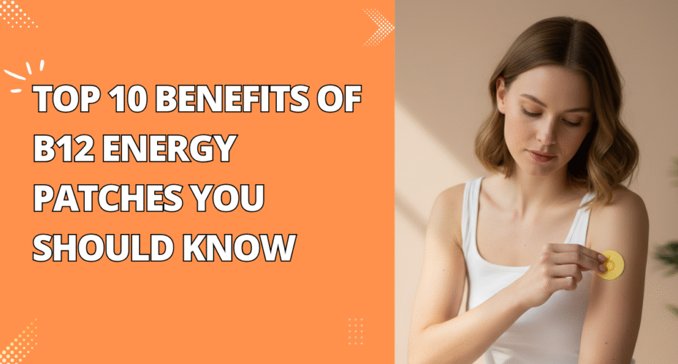 Top 10 Benefits of B12 Energy Patches You Should Know