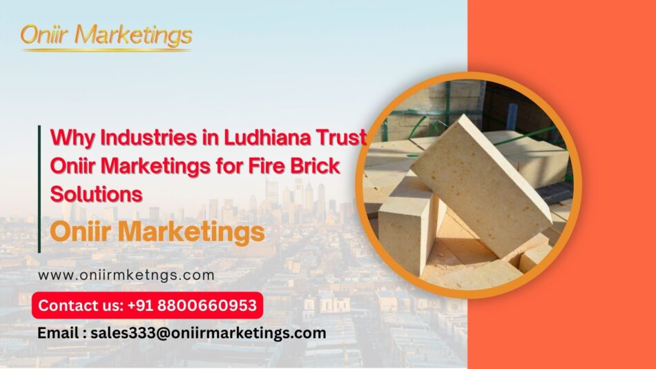 Why Industries in Ludhiana Trust Oniir Marketings for Fire Brick Solutions