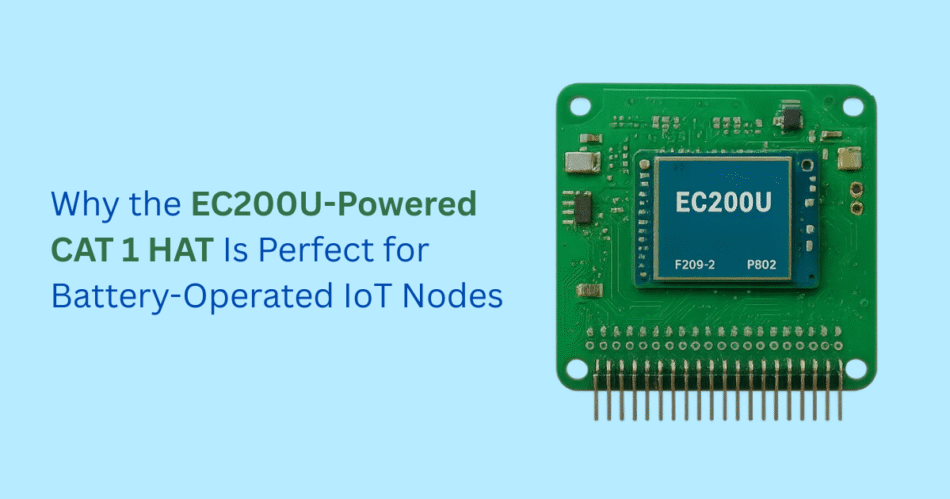 Why the EC200U-Powered CAT 1 HAT Is Perfect for Battery-Operated IoT Nodes